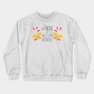 None For Gretchen Wieners! Crewneck Sweatshirt